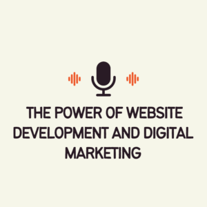 The Power of Website Development and Digital Marketing