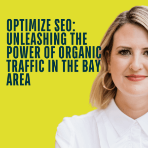 Optimize SEO Unleashing the Power of Organic Traffic in the Bay Area
