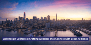 Web-Design-California-Crafting-Websites-that-Connect-with-Local-Audience